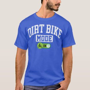 Dirt Bike Mode on - Funny Dirt Bike Biker T-shirt