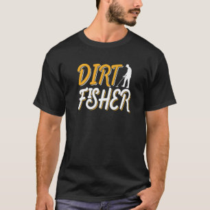 Dirt Fisher Dirt Vist Hobby Detector Metal Dete T-shirt