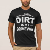 Dirt Is My Driveway T-shirt (Voorkant)
