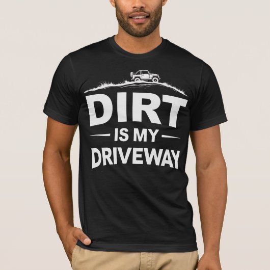 Dirt Is My Driveway T-shirt (Voorkant)