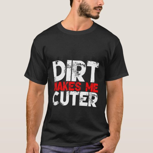 Dirt Makes Me Cuter T-shirt (Voorkant)