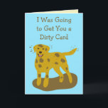 Dirty and Clean Dogs Funny Birthday Kaart<br><div class="desc">Stuur een aantal leuke en grappige verjaardagsgroeten naar je favoriete hondenliefhebber met deze humoristische kaart. Deze vrolijke verjaardagskaart heeft een afbeelding van een modderspatten hond in een modderige plas op de voorkant en de boodschap: IK GING JE EEN VIEZE KAART GEVEN. Maar maak het open om een afbeelding van een...</div>