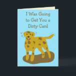 Dirty and Clean Dogs Funny Birthday Kaart<br><div class="desc">Stuur een aantal leuke en grappige verjaardagsgroeten naar je favoriete hondenliefhebber met deze humoristische kaart. Deze vrolijke verjaardagskaart heeft een afbeelding van een modderspatten hond in een modderige plas op de voorkant en de boodschap: IK GING JE EEN VIEZE KAART GEVEN. Maar maak het open om een afbeelding van een...</div>