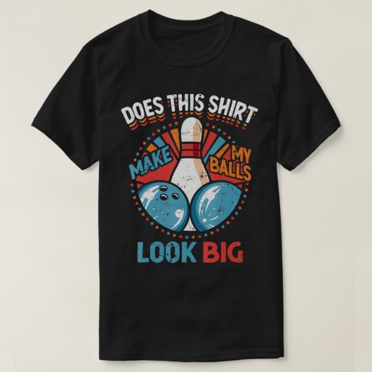 Dirty Bowling maakt dat mijn ballen er groot uitzi T-shirt (Design voorkant)