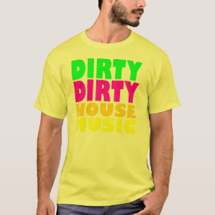 Dirty Dirty House Music T-shirt