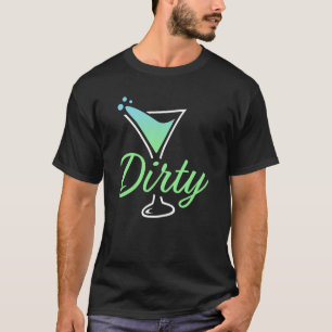 Dirty Dirty Martini Glass Drink Fun Happy Hour 2 T-shirt