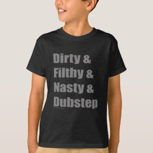 Dirty & Filthy & Grimey & Dubstep T-shirt