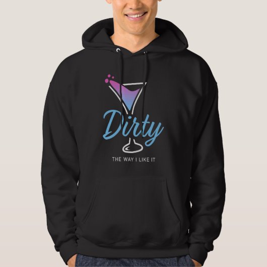 Dirty The Way I Like It  Dirty Martini Drink Happy Hoodie (Voorkant)