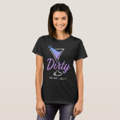 Dirty The Way I Like It Dirty Martini Drink Happy T-shirt (Voorkant volledig)