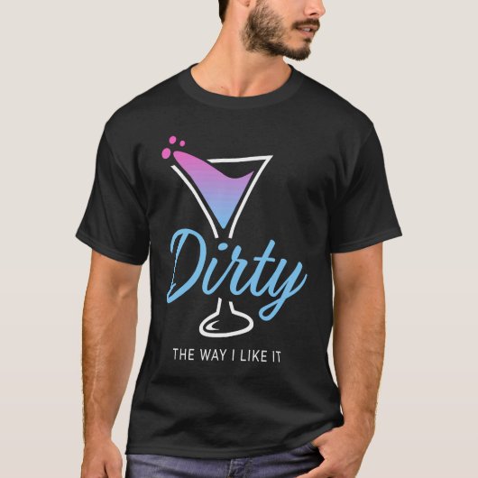 Dirty The Way I Like It  Dirty Martini Drink Happy T-shirt (Voorkant)