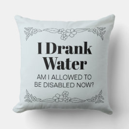 Disability Awareness Humor: I Drank Water Kussen