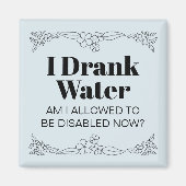 Disability Awareness Humor: I Drank Water Magneet (Voorkant)