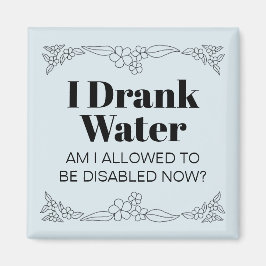 Disability Awareness Humor: I Drank Water Magneet