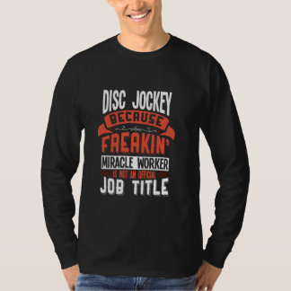 Disc Jockey Freakin Miracle Worker Disc Jockey T-shirt