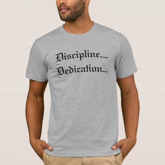 Discipline...Dedicatie... T-shirt (Voorkant)