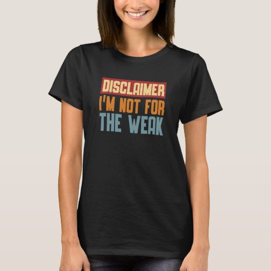 Disclaimer I'm Not For The Weak Quote 9 T-shirt (Voorkant)