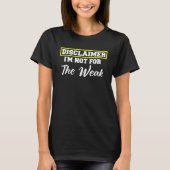 Disclaimer I'm Not For The Weak Saying 1 T-shirt (Voorkant)