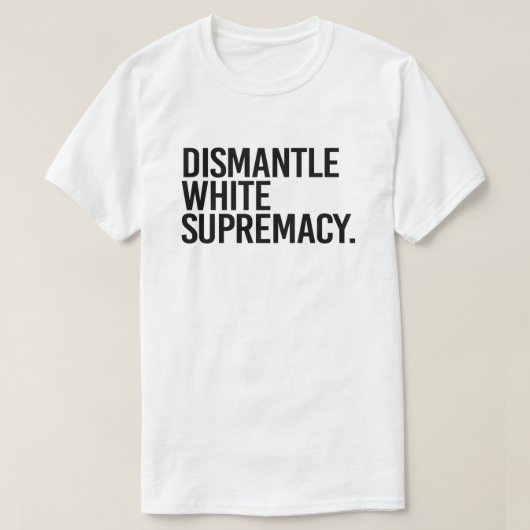 Dismantle White Supremacy T-shirt (Design voorkant)