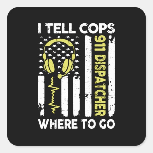 Dispatch I Tell Cops Where To Go Vierkante Sticker (Voorkant)