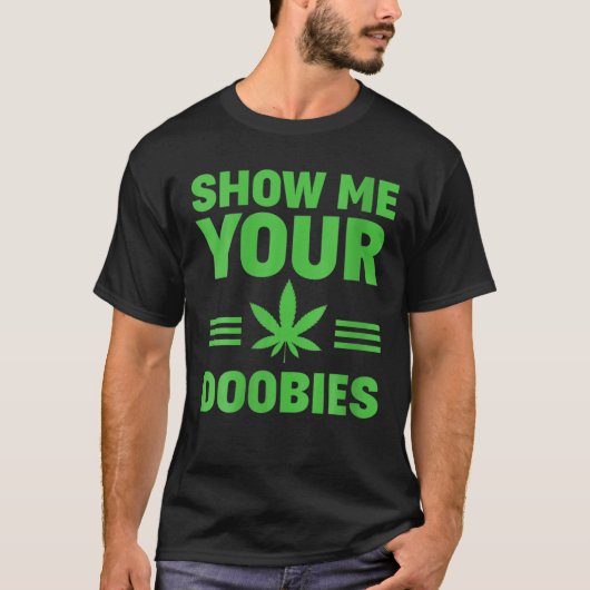Dispensary Show Me Your Doobies Funny Weed Smoker T-shirt (Voorkant)