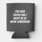 Dit bier smaakt alsof ik morgen niet op het werk z blikjeskoeler (Voorkant)