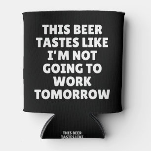 Dit bier smaakt alsof ik niet ga werken blikjeskoeler