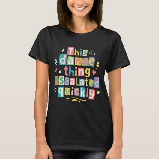 Dit dansgedoe escaleerde snel t-shirt (Voorkant)