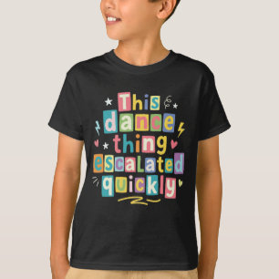 Dit dansgedoe escaleerde snel t-shirt