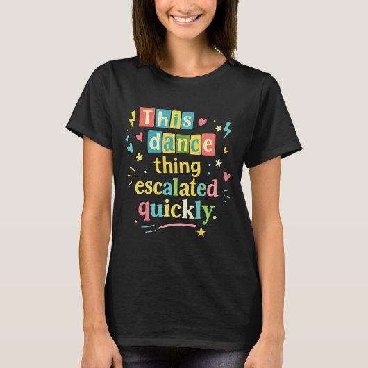 Dit dansgedoe escaleerde snel t-shirt (Voorkant)