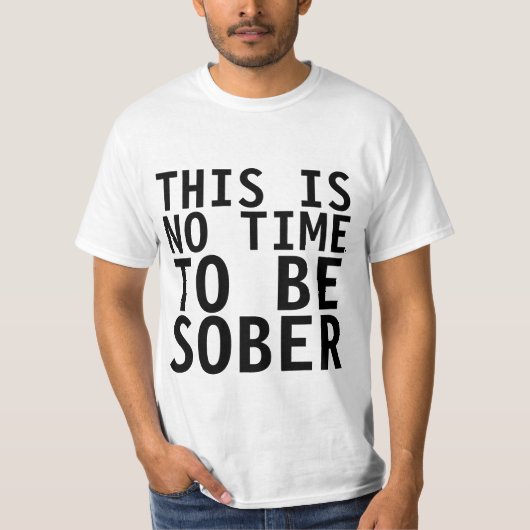 DIT IS GEEN TIJD OM SOBER, grappig T-shirt TE ZIJN (Voorkant)