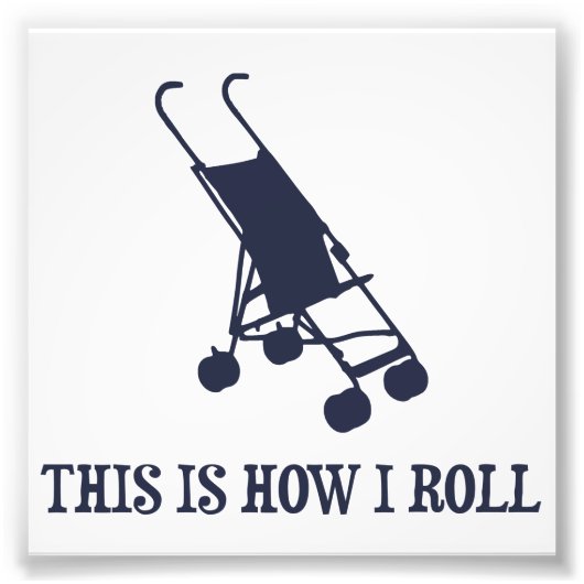Dit is hoe ik Baby Stroller rol Foto Afdruk (Voorkant)