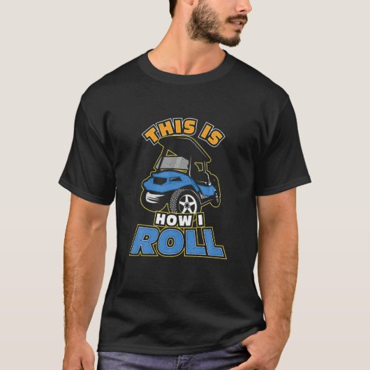Dit is hoe ik Golf Cart Golfer moet rollen T-shirt (Voorkant)