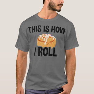 Dit is hoe ik rolt, kaneel rolletje t-shirt