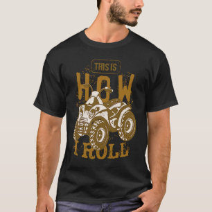 Dit is hoe ik vier Wheeler Quad Bike rolt T-shirt