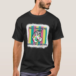 Dit is hoe lang mijn tolerantie voor mensen duurt. t-shirt