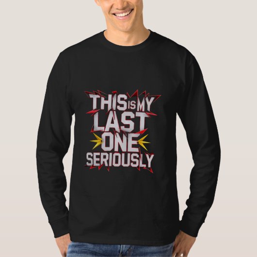 Dit is mijn laatste serieus ----- t-shirt (Voorkant)