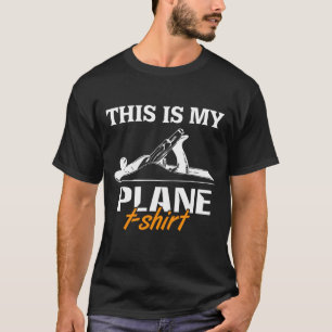 Dit is mijn Plane T-Shirt Woodworking Wood Carving