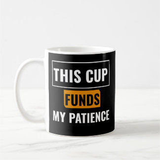 Dit kopje financiert mijn geduld — Ontwerp voor ha Koffiemok