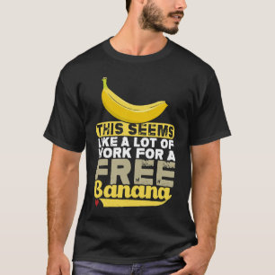 Dit lijkt een hoop werk voor een vrije bananenpu t-shirt