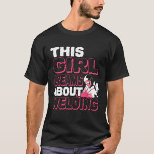 Dit meisje droomt over lassen lasser t-shirt