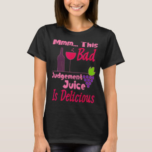 Dit slechte oordeel Juice is heerlijke wijn T-shirt