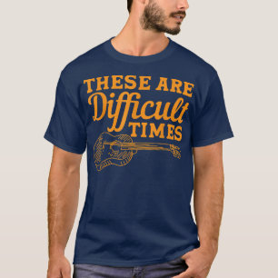 Dit zijn moeilijke tijden voor gitaarmuziek t-shirt