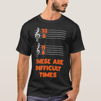 Dit zijn moeilijke tijden voor grappige muzikale c t-shirt