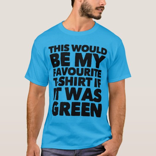 Dit zou mijn favoriete T-shirt zijn als het groen  (Voorkant)