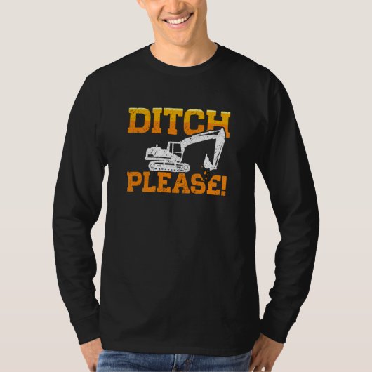Ditch Please Backhoe Shovel Digger Excavator Drive T-shirt (Voorkant)