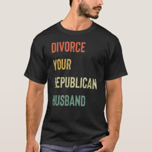 Divorce Your Republican Husband T-shirt