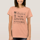 Diximus Non Hodie T-shirt (Voorkant)