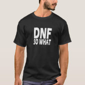 DNF  Did Not Finish  So What T-shirt (Voorkant)