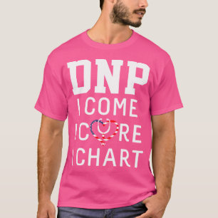 DNP Doctor of Nursing Practice I Chart Funny Nurse T-shirt