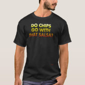 Do Chips Go With That Salsa T-shirt (Voorkant)